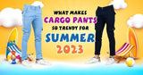 What Makes Cargo Pants So Trendy For Summer 2023 - Tistabene