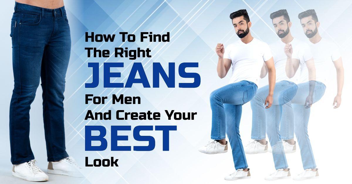 How To Find The Right Jeans For Men And Create Your Best Look